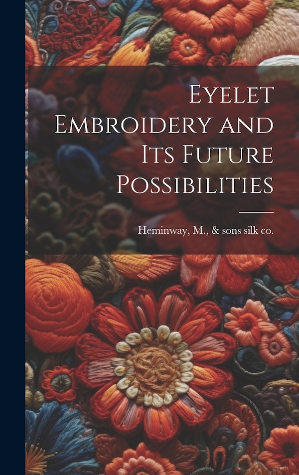 Eyelet Embroidery and its Future Possibilities by M & Sons Silk Co [From Old Heminway, Hardcover | Indigo Chapters