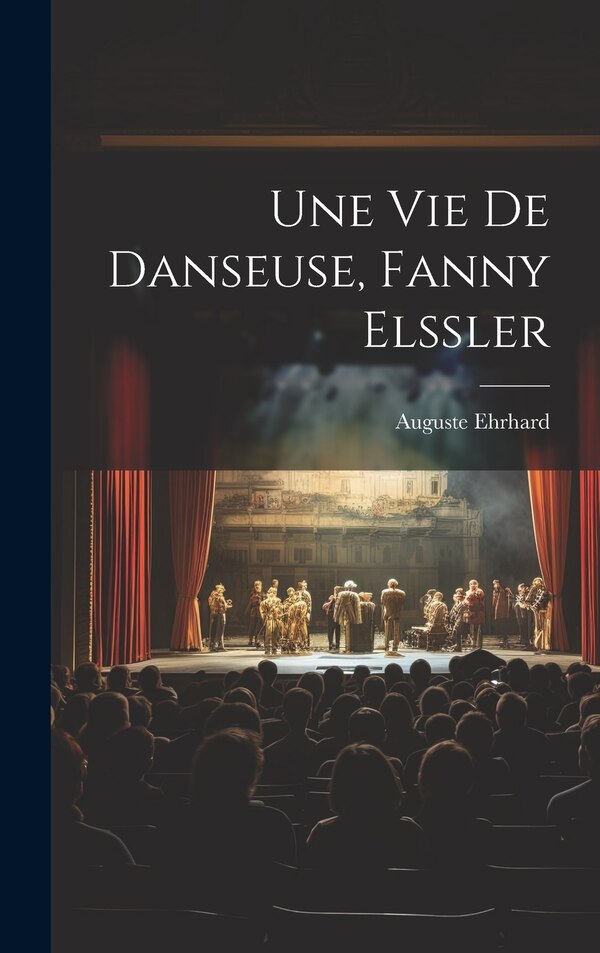Une vie de danseuse Fanny Elssler by Auguste Ehrhard, Hardcover | Indigo Chapters