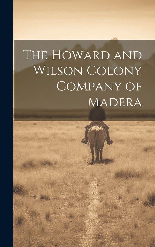 The Howard and Wilson Colony Company of Madera by Anonymous, Hardcover | Indigo Chapters