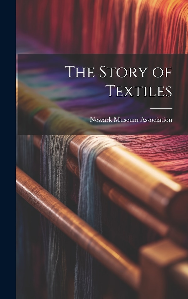 The Story of Textiles by Newark Museum Association, Hardcover | Indigo Chapters