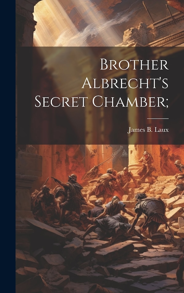 Brother Albrecht's Secret Chamber; by James B Laux, Hardcover | Indigo Chapters