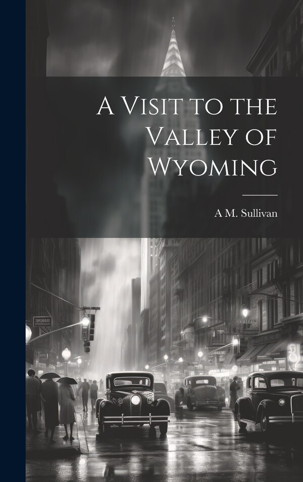 A Visit to the Valley of Wyoming by Alexander Martin Sullivan, Hardcover | Indigo Chapters