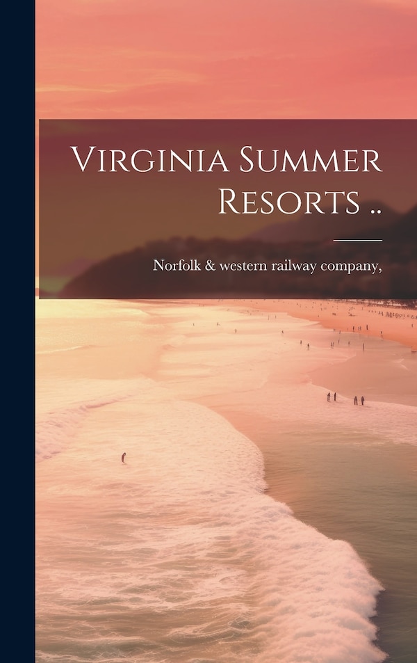 Virginia Summer Resorts by [F Norfolk & Western Railway Company, Hardcover | Indigo Chapters