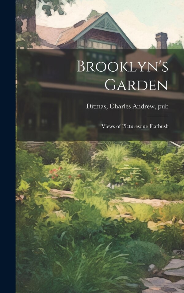 Brooklyn's Garden; Views of Picturesque Flatbush by Charles Andrew Pub [From Ol Ditmas, Hardcover | Indigo Chapters