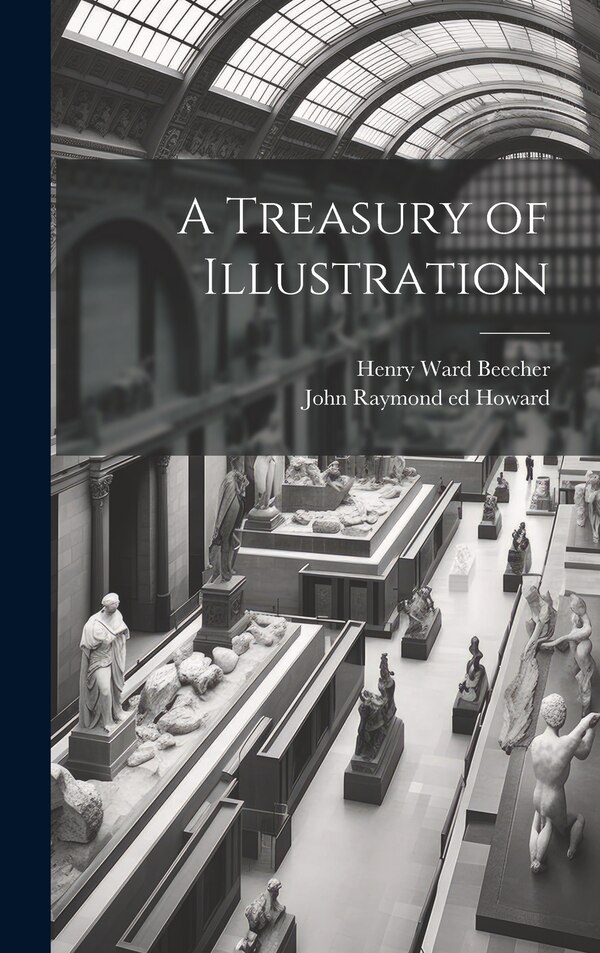 A Treasury of Illustration by Henry Ward Beecher, Hardcover | Indigo Chapters