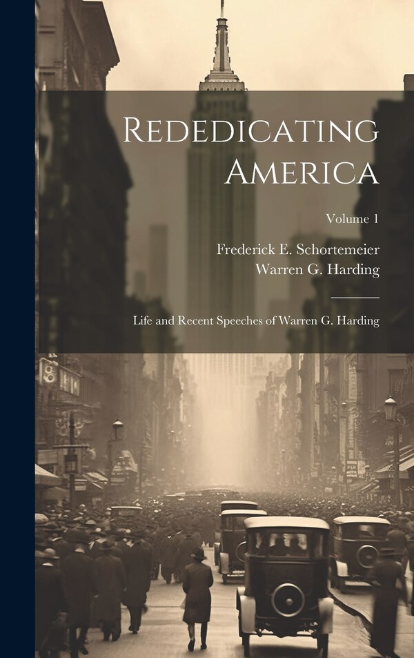 Rededicating America; Life and Recent Speeches of Warren G. Harding; Volume 1 by Warren G 1865-1923 Harding, Hardcover | Indigo Chapters