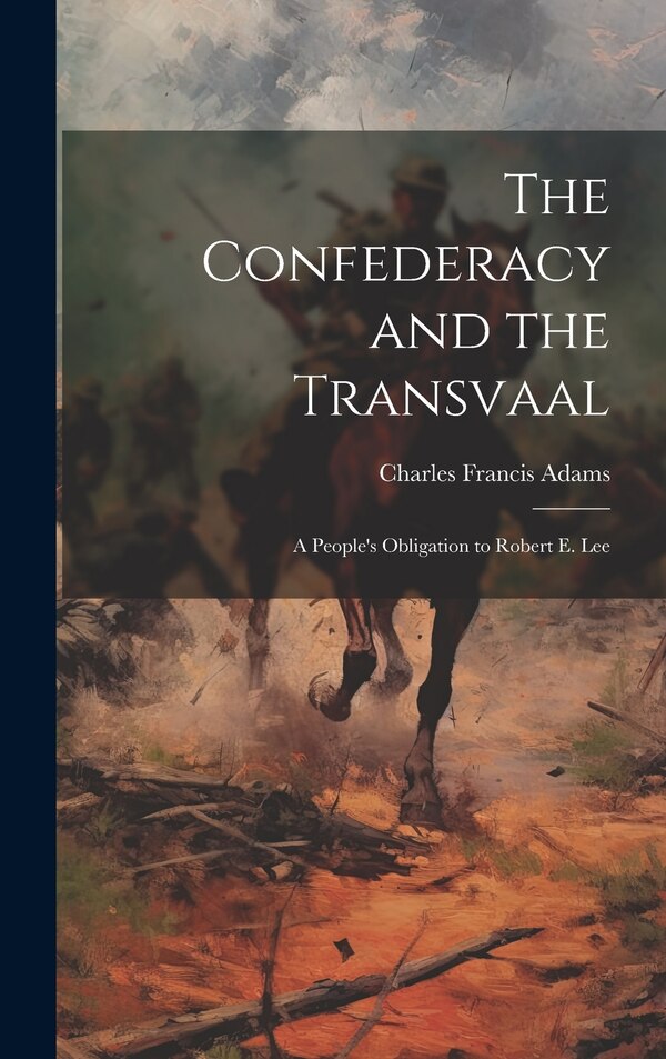 The Confederacy and the Transvaal by Charles Francis Adams, Hardcover | Indigo Chapters
