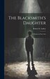 The Blacksmith's Daughter by Robert E [From Old Catalog] Lufsey, Hardcover | Indigo Chapters