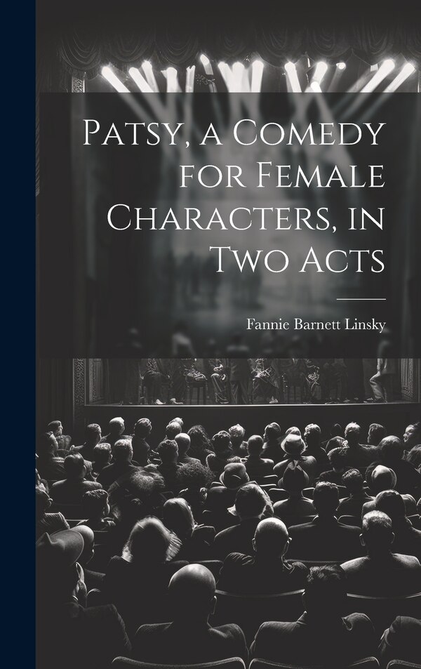 Patsy a Comedy for Female Characters in two Acts by Fannie Barnett Linsky, Hardcover | Indigo Chapters