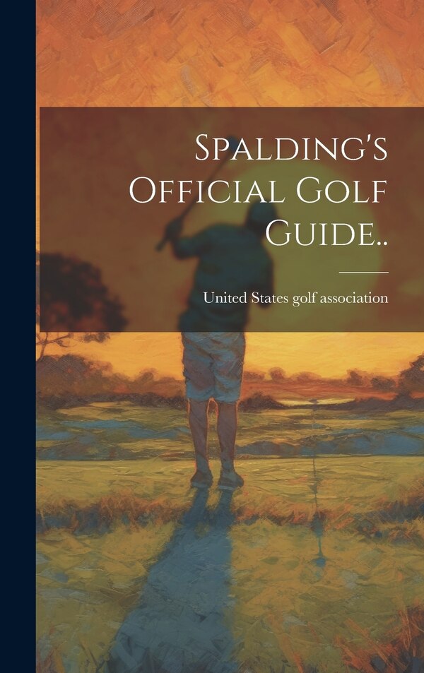 Spalding's Official Golf Guide by United States Golf Association [From, Hardcover | Indigo Chapters