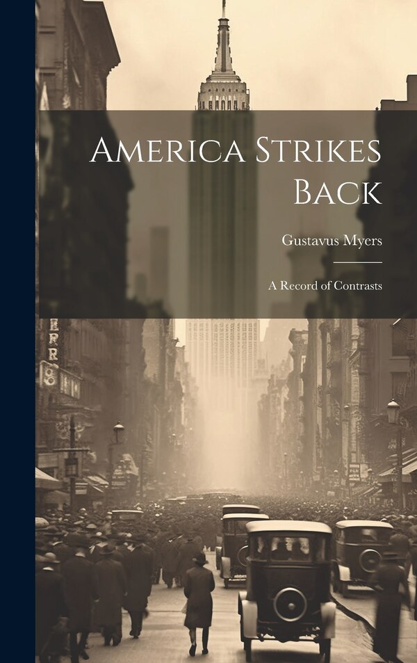 America Strikes Back; a Record of Contrasts by Gustavus Myers, Hardcover | Indigo Chapters