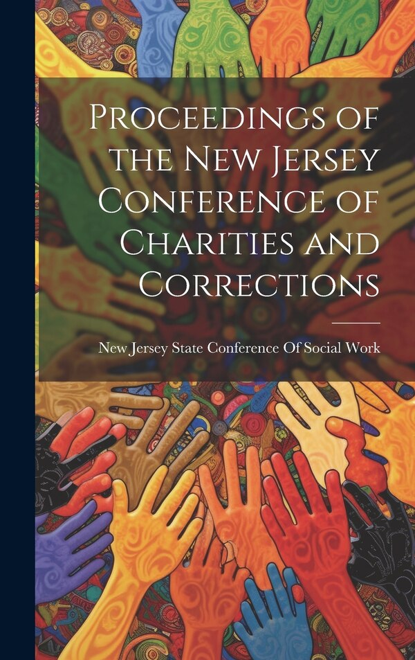Proceedings of the New Jersey Conference of Charities and Corrections by New Jersey State Conference of Social, Hardcover | Indigo Chapters