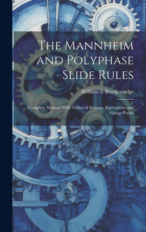 The Mannheim and Polyphase Slide Rules; Complete Manual With Tables of Settings Equivalents and Gauge Points by William E Breckenridge, Hardcover