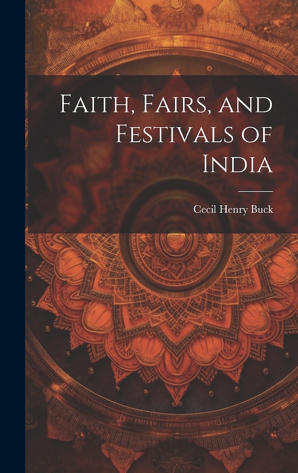Faith Fairs and Festivals of India by Cecil Henry Buck, Hardcover | Indigo Chapters