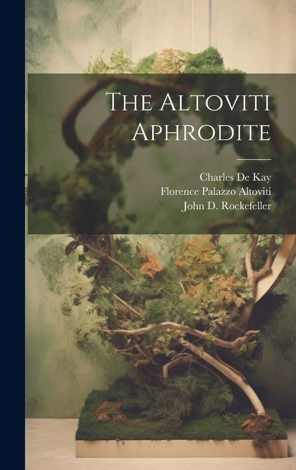 The Altoviti Aphrodite by Welles Bosworth, Hardcover | Indigo Chapters
