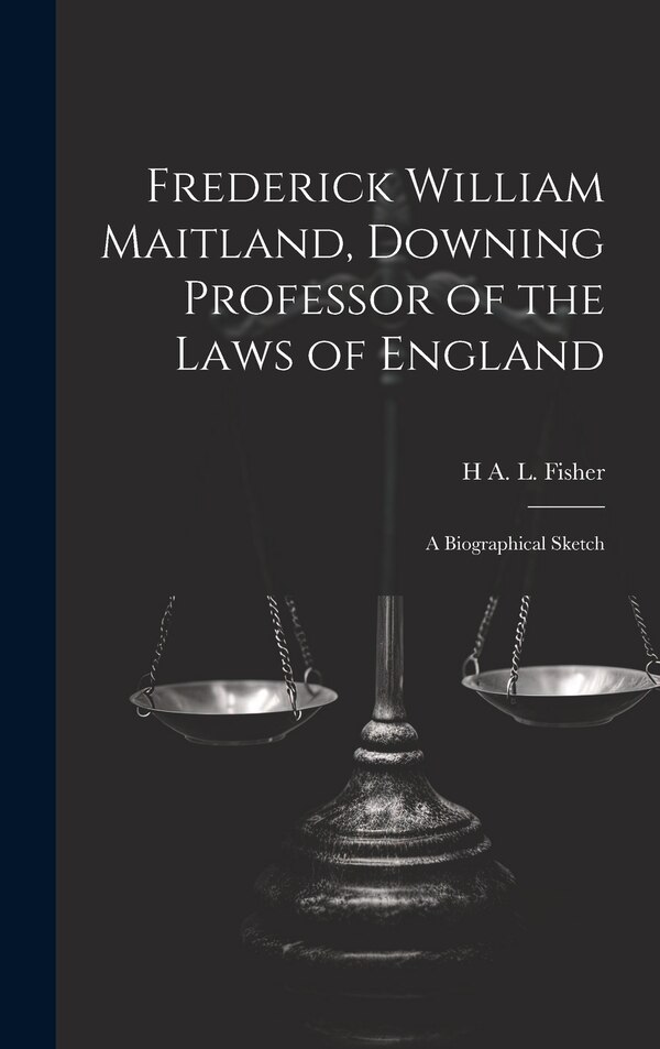Frederick William Maitland Downing Professor of the Laws of England by H A L 1865-1940 Fisher, Hardcover | Indigo Chapters