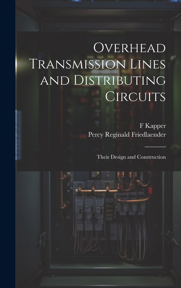 Overhead Transmission Lines and Distributing Circuits; Their Design and Construction by F Kapper, Hardcover | Indigo Chapters