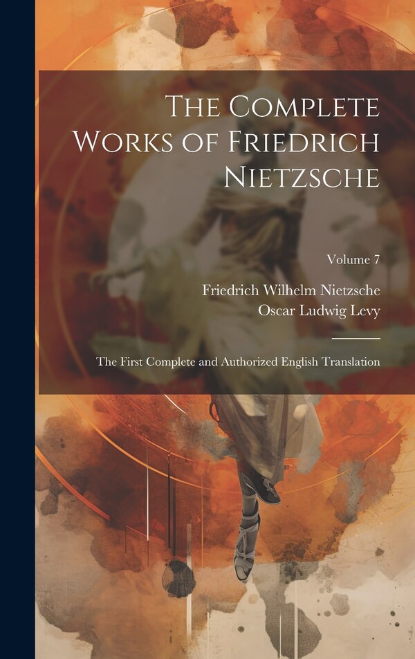 The Complete Works of Friedrich Nietzsche by Friedrich Wilhelm Nietzsche, Hardcover | Indigo Chapters
