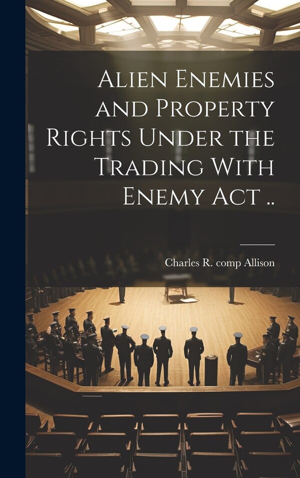 Alien Enemies and Property Rights Under the Trading With Enemy act by Charles R Comp Allison, Hardcover | Indigo Chapters