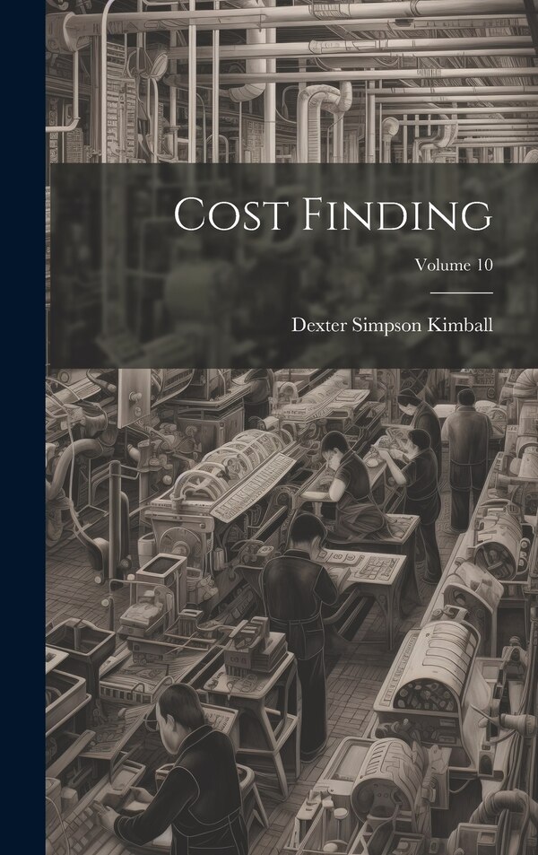 Cost Finding; Volume 10 by Dexter Simpson Kimball, Hardcover | Indigo Chapters