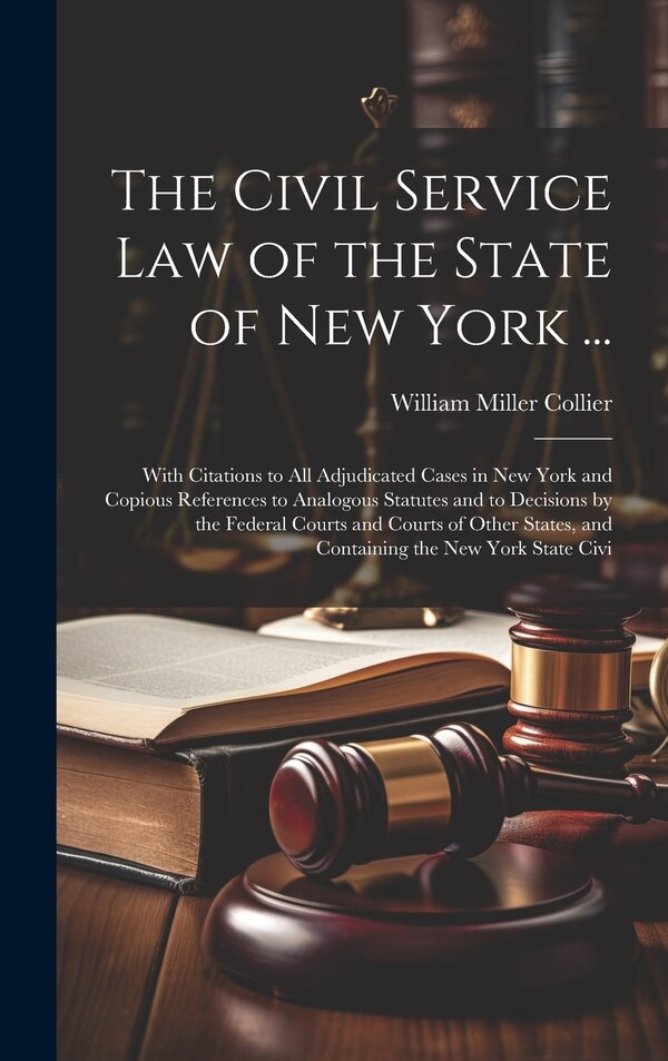 The Civil Service law of the State of New York . by William Miller Collier, Hardcover | Indigo Chapters