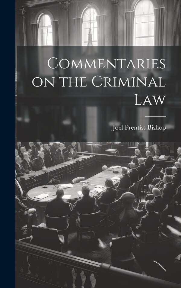 Commentaries on the Criminal Law by Joel Prentiss Bishop, Hardcover | Indigo Chapters
