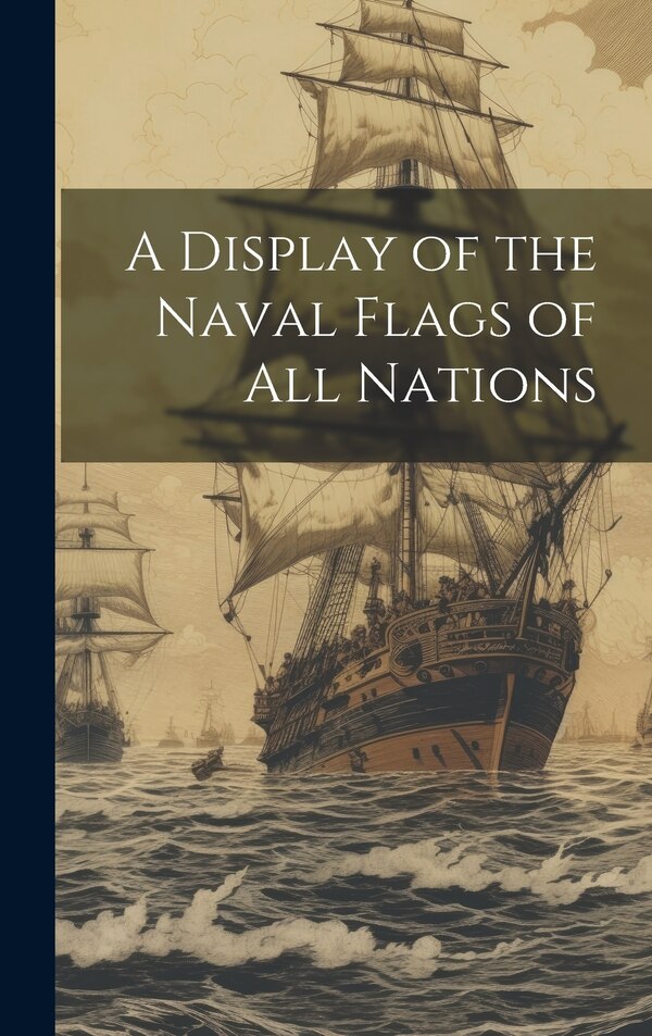 A Display of the Naval Flags of all Nations by Anonymous, Hardcover | Indigo Chapters