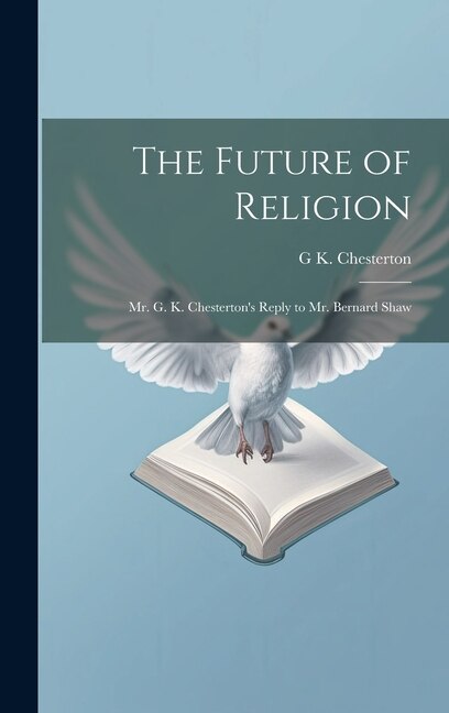 The Future of Religion by G K 1874-1936 Chesterton, Hardcover | Indigo Chapters