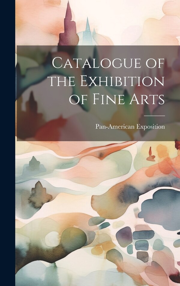Catalogue of the Exhibition of Fine Arts by Pan-American Exposition, Hardcover | Indigo Chapters