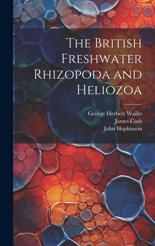 The British Freshwater Rhizopoda and Heliozoa by John Hopkinson, Hardcover | Indigo Chapters
