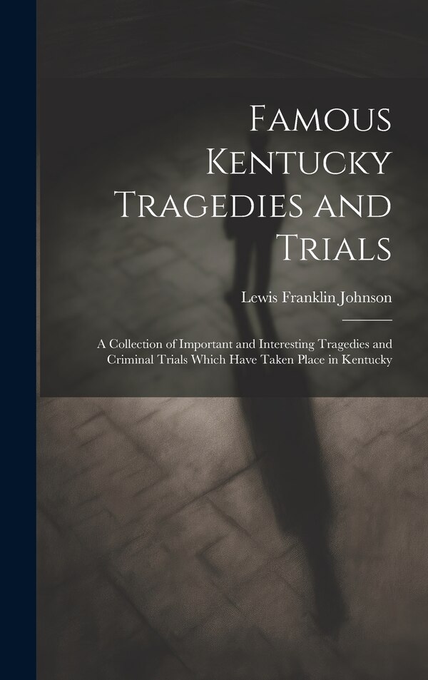 Famous Kentucky Tragedies and Trials by Lewis Franklin Johnson, Hardcover | Indigo Chapters