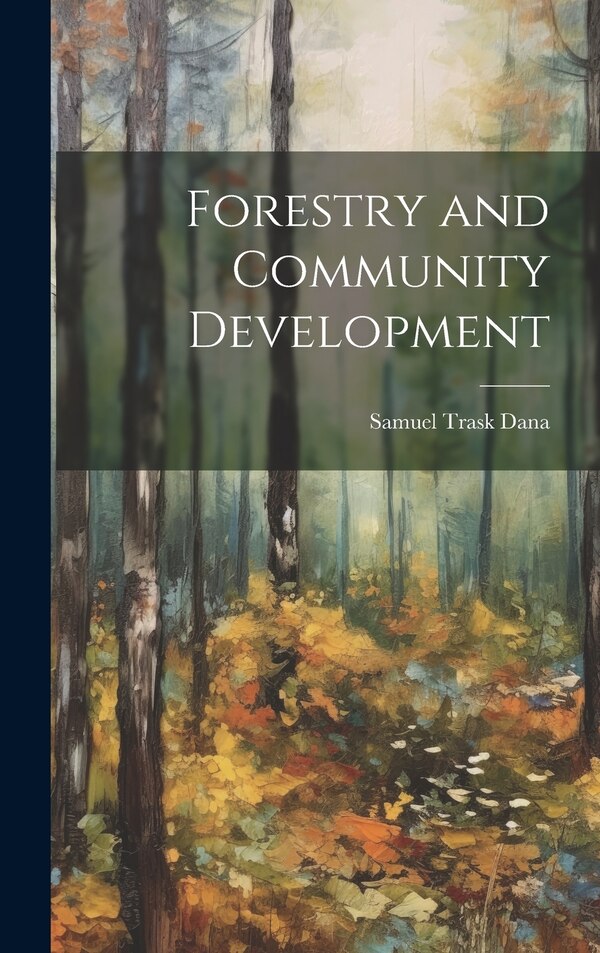 Forestry and Community Development by Samuel Trask Dana, Hardcover | Indigo Chapters