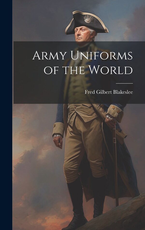 Army Uniforms of the World by Fred Gilbert Blakeslee, Hardcover | Indigo Chapters