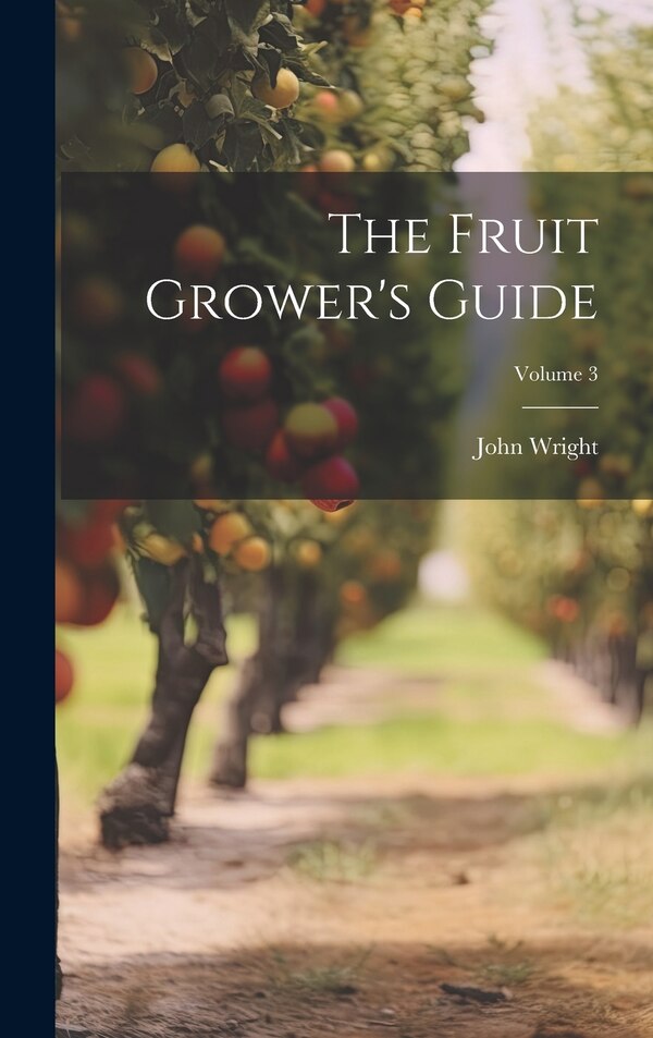 The Fruit Grower's Guide; Volume 3 by John Wright, Hardcover | Indigo Chapters