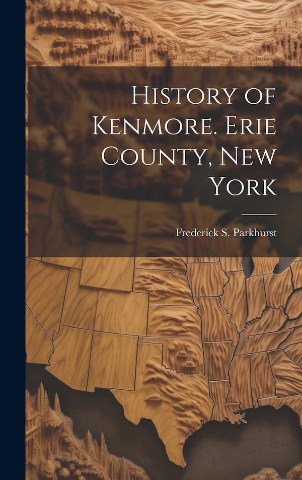 History of Kenmore. Erie County New York by Frederick S B 1855 Parkhurst, Hardcover | Indigo Chapters