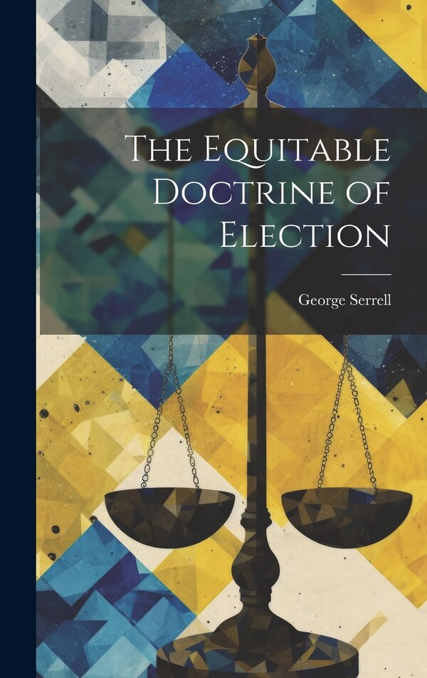 The Equitable Doctrine of Election by George Serrell, Hardcover | Indigo Chapters
