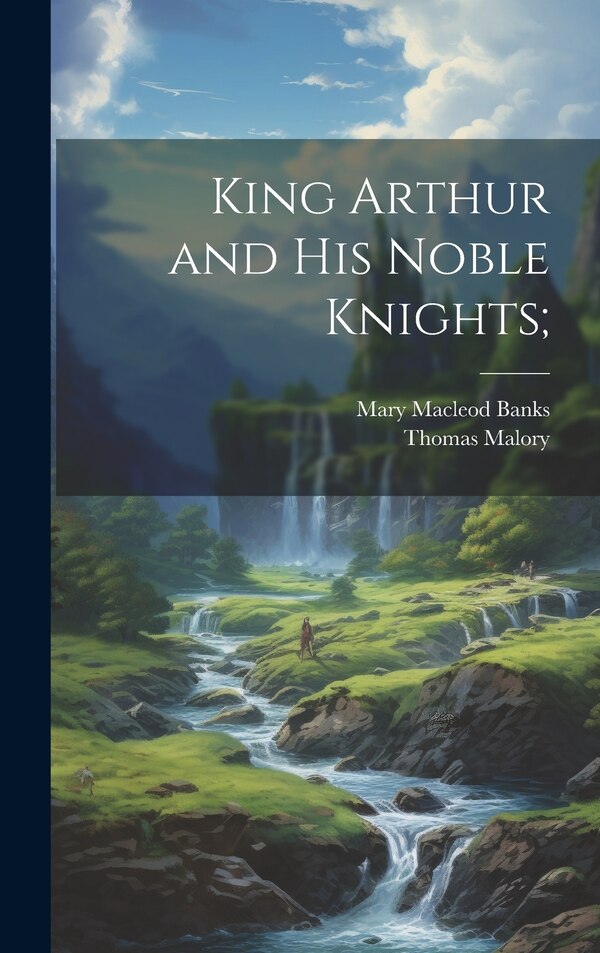 King Arthur and his Noble Knights; by Thomas Malory, Hardcover | Indigo Chapters
