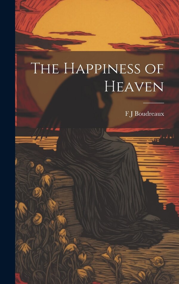 The Happiness of Heaven by F J Boudreaux, Hardcover | Indigo Chapters