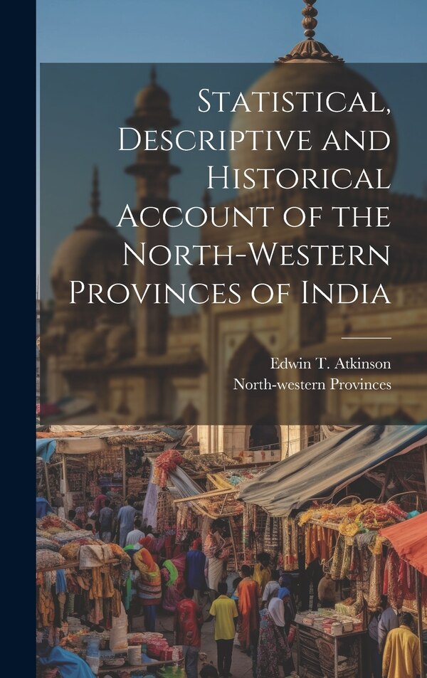 Statistical Descriptive and Historical Account of the North-western Provinces of India, Hardcover | Indigo Chapters
