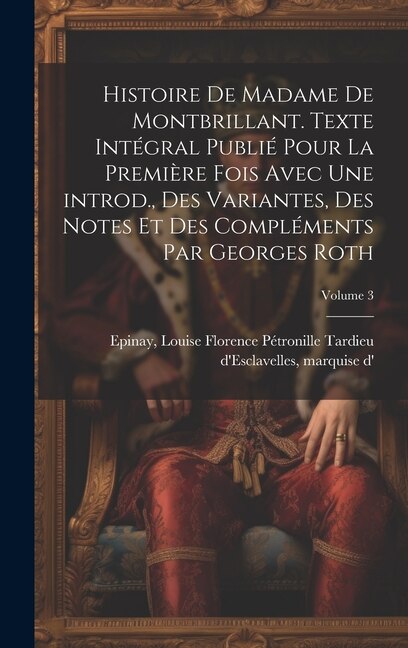 Histoire de madame de Montbrillant. Texte intégral publié pour la première fois avec une introd. des variantes des notes et des | Indigo Chapters