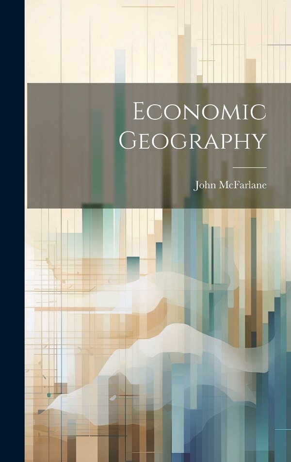 Economic Geography by John McFarlane, Hardcover | Indigo Chapters