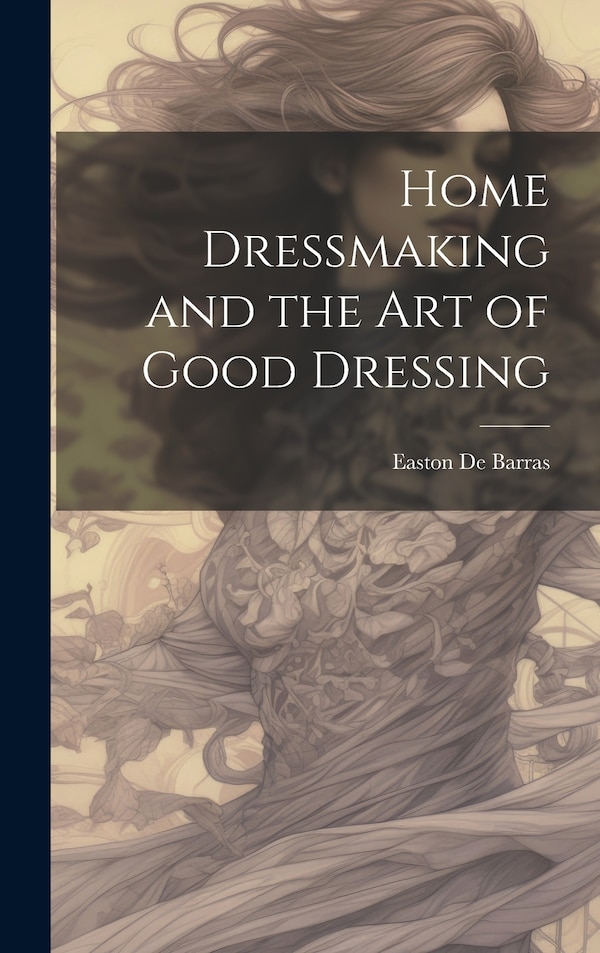 Home Dressmaking and the art of Good Dressing by Easton De Barras, Hardcover | Indigo Chapters