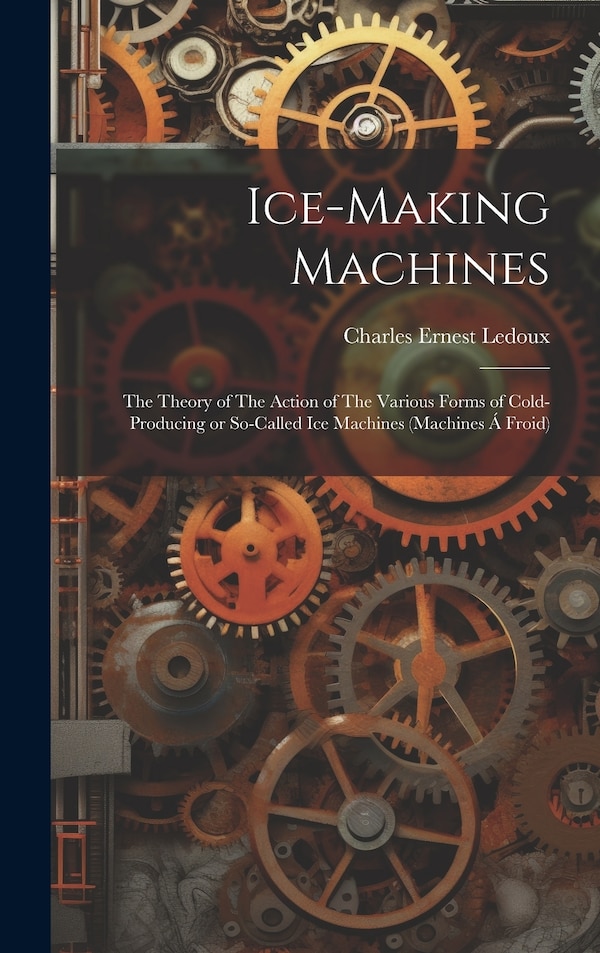 Ice-making Machines by Charles Ernest Ledoux, Hardcover | Indigo Chapters