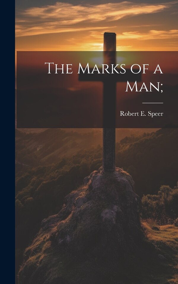 The Marks of a man; by Robert E 1867-1947 Speer, Hardcover | Indigo Chapters