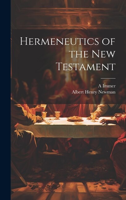 Hermeneutics of the New Testament by Albert Henry Newman, Hardcover | Indigo Chapters