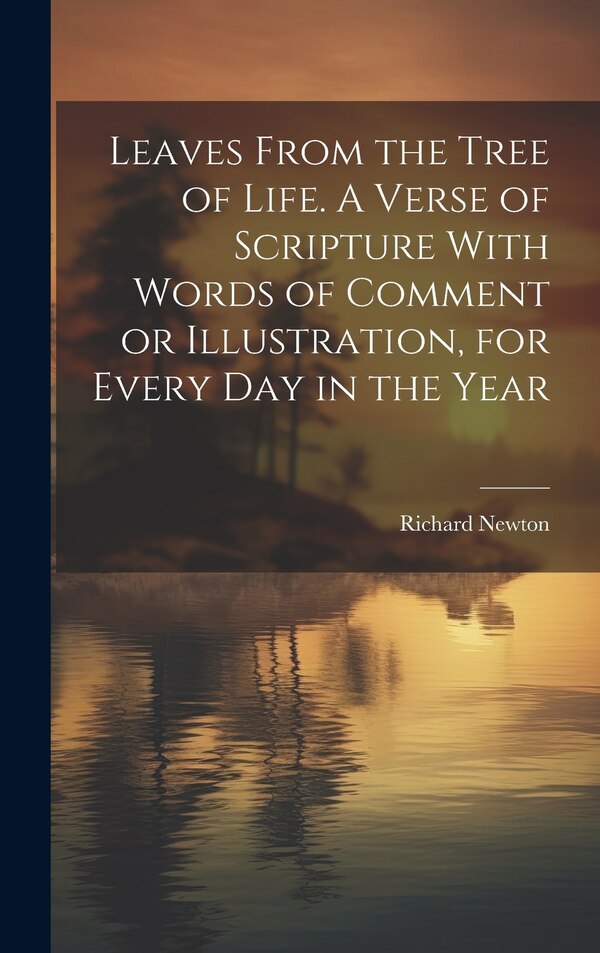 Leaves From the Tree of Life. A Verse of Scripture With Words of Comment or Illustration for Every day in the Year by Richard Newton, Hardcover