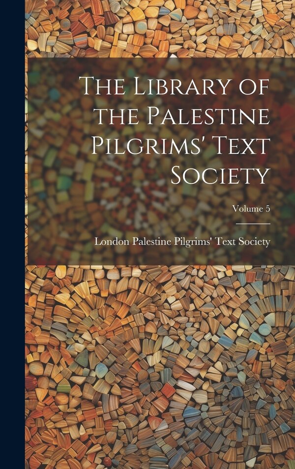 The Library of the Palestine Pilgrims' Text Society; Volume 5 by Lon Palestine Pilgrims' Text Society, Hardcover | Indigo Chapters
