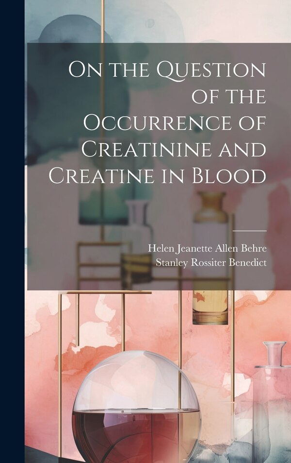 On the Question of the Occurrence of Creatinine and Creatine in Blood by Helen Jeanette Allen Behre, Hardcover | Indigo Chapters