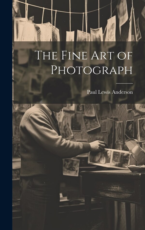 The Fine art of Photograph by Paul Lewis Anderson, Hardcover | Indigo Chapters