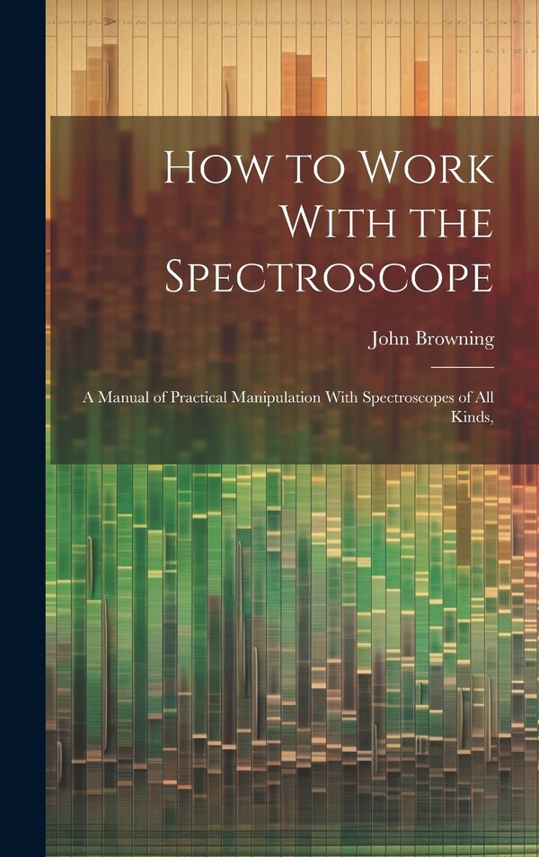 How to Work With the Spectroscope by John Browning, Hardcover | Indigo Chapters